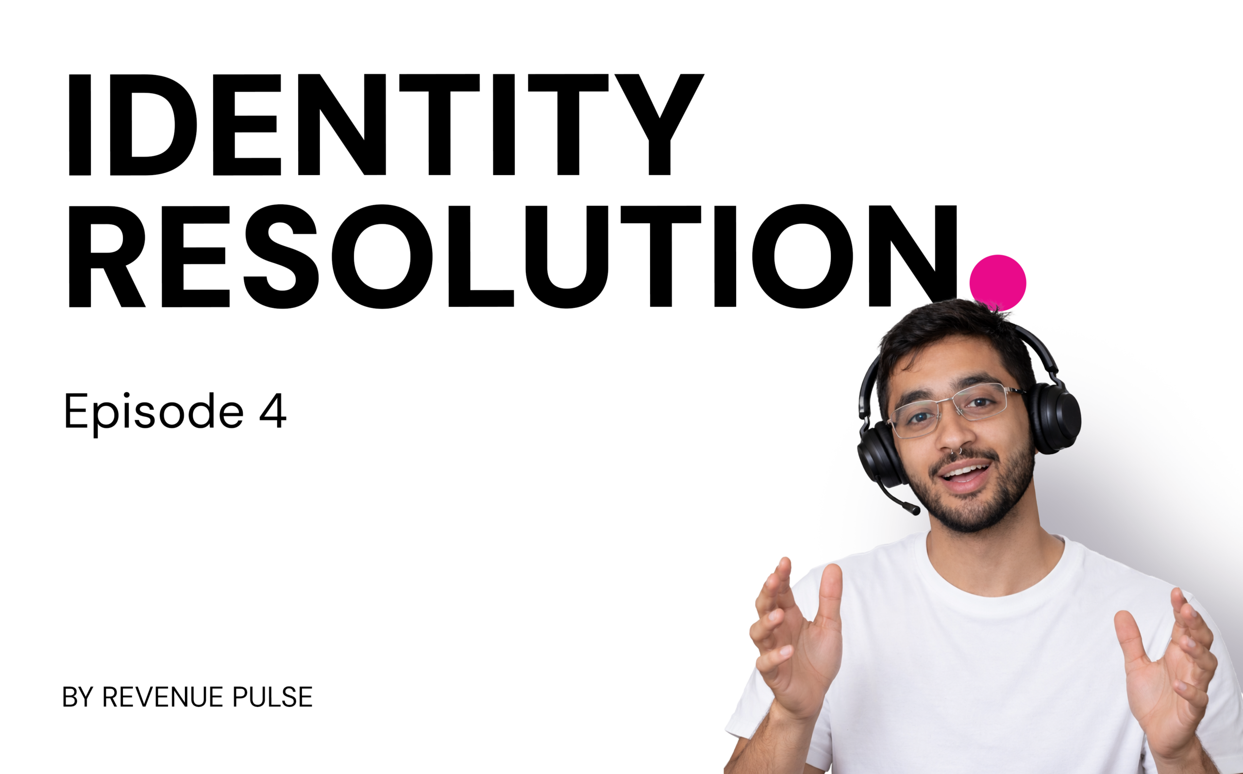 EP 4:  Identity Resolution